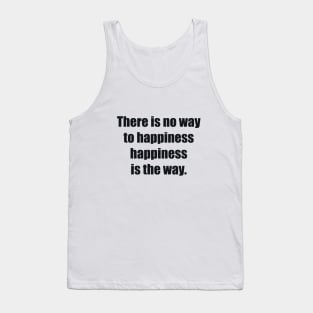 There is no way to happiness – happiness is the way Tank Top